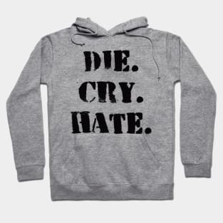 Die. Cry. Hate. Hoodie